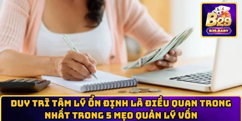 Duy trì tâm lý ổn định là điều quan trọng nhất trong 5 mẹo quản lý vốn
