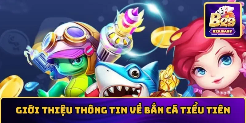 Khái quát vài điều về game bắn cá tiểu tiên