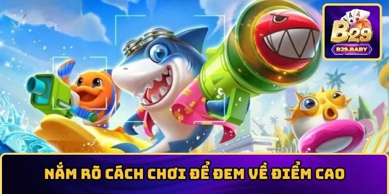 Nắm rõ cách chơi để đem về điểm cao