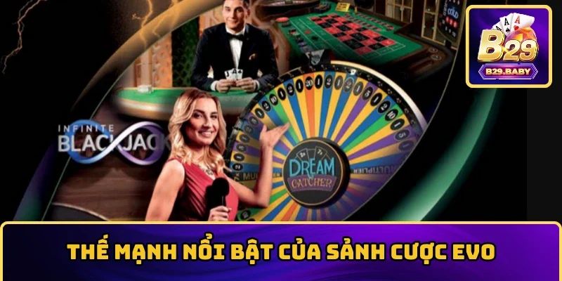 Thế mạnh nổi bật của sảnh cược EVO