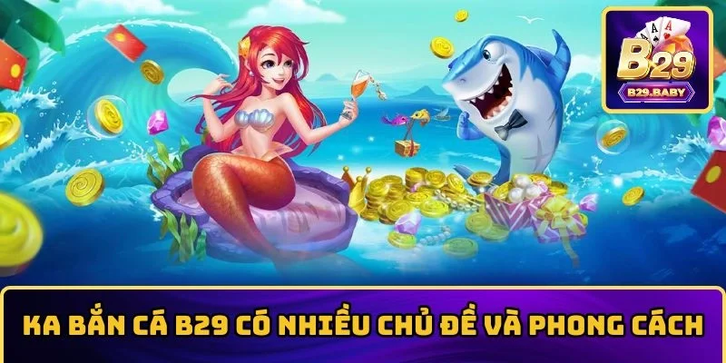 KA bắn cá B29 có nhiều chủ đề và phong cách