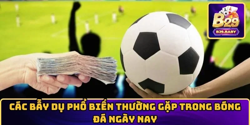 Các bẫy dụ phổ biến thường gặp trong bóng đá ngày nay
