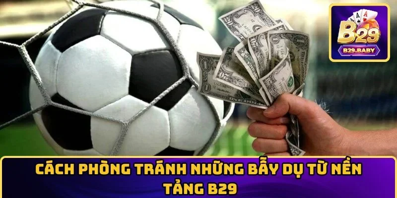 Cách phòng tránh những bẫy dụ từ nền tảng B29