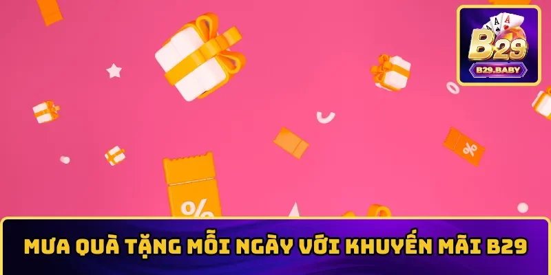 Mưa quà tặng mỗi ngày với khuyến mãi B29