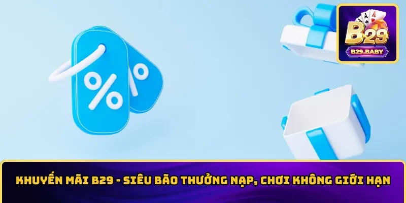 Khuyến Mãi B29 - Siêu Bão Thưởng Nạp, Chơi Không Giới Hạn