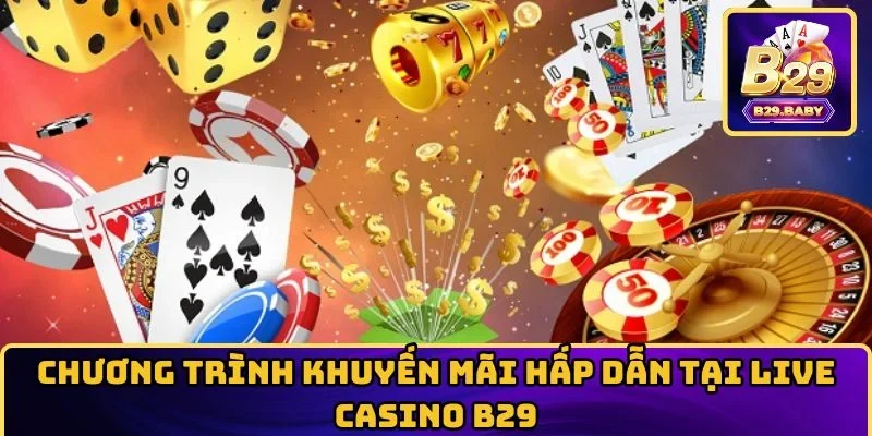 Chương trình khuyến mãi hấp dẫn tại Live Casino B29