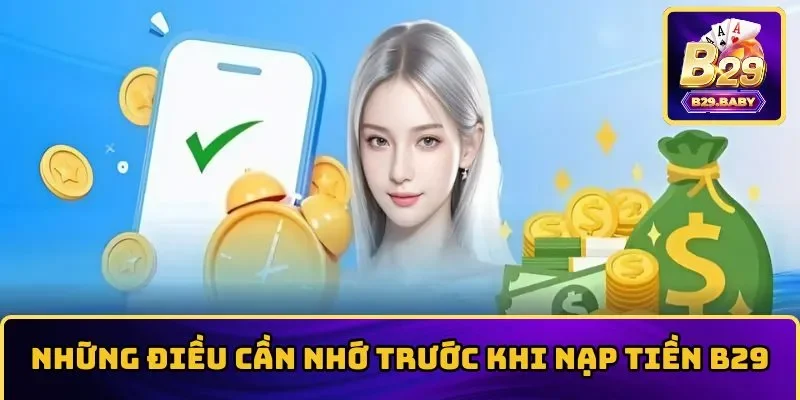 Lưu ý quan trọng khi thực hiện nạp tiền B29
