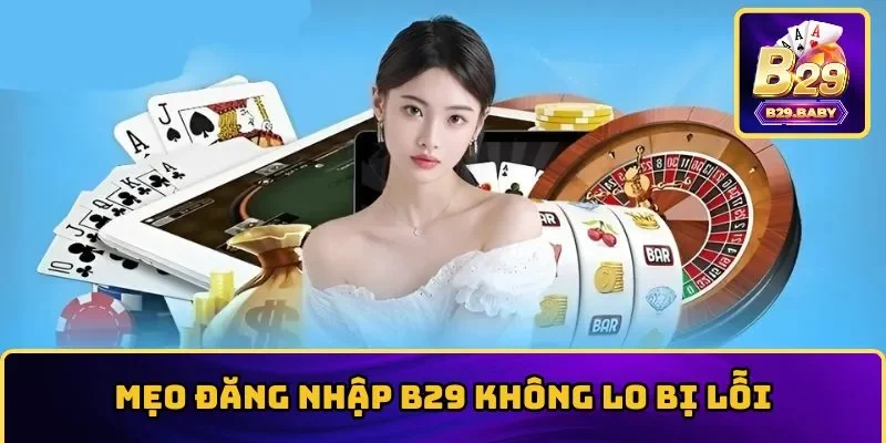 Mẹo đăng nhập B29 cực mượt cho hội viên