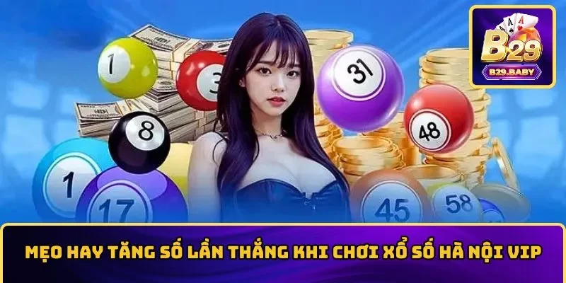 Mẹo hay tăng số lần thắng khi chơi xổ số Vip
