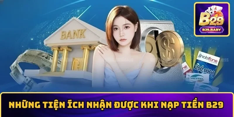 Một số tiện ích nổi bật khi nạp tiền B29