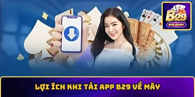 Lợi ích khi tải app B29 về máy