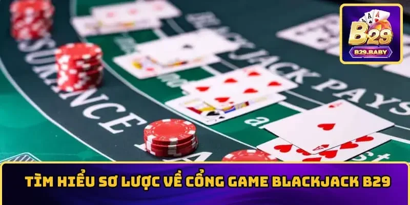 Tìm hiểu sơ lược về cổng game blackjack B29