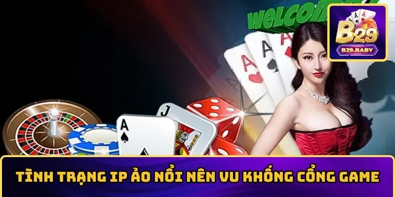 Tình trạng tài khoản IP ảo nổi nên vu khống cổng game