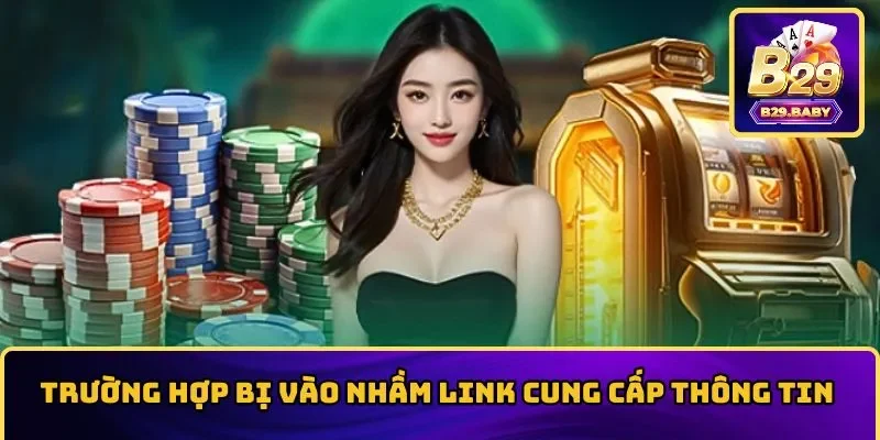 Trường hợp bị vào nhầm link cung cấp thông tin