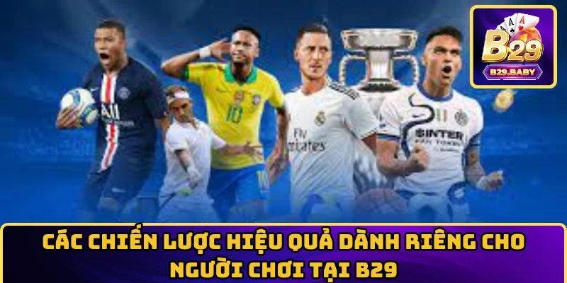 Các chiến lược hiệu quả dành riêng cho người chơi tại B29