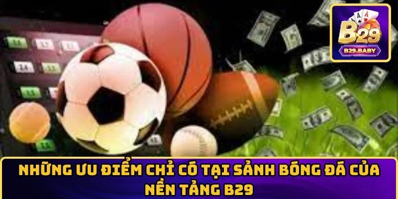 Những ưu điểm chỉ có tại sảnh bóng đá của nền tảng B29