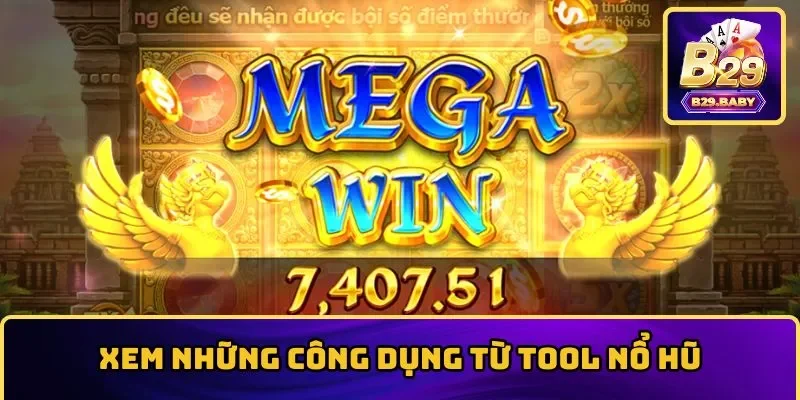 Xem những công dụng từ tool nổ hũ